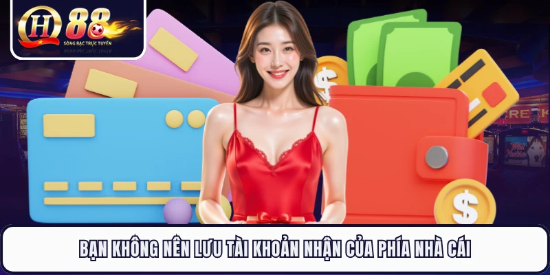 Bạn không nên lưu tài khoản nhận của phía nhà cái