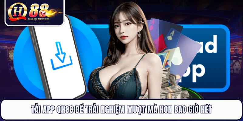Tải App QH88 Để Trải Nghiệm Mượt Mà Hơn Bao Giờ Hết