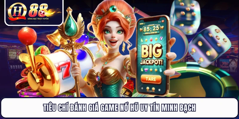 Tiêu chí đánh giá game nổ hũ uy tín minh bạch