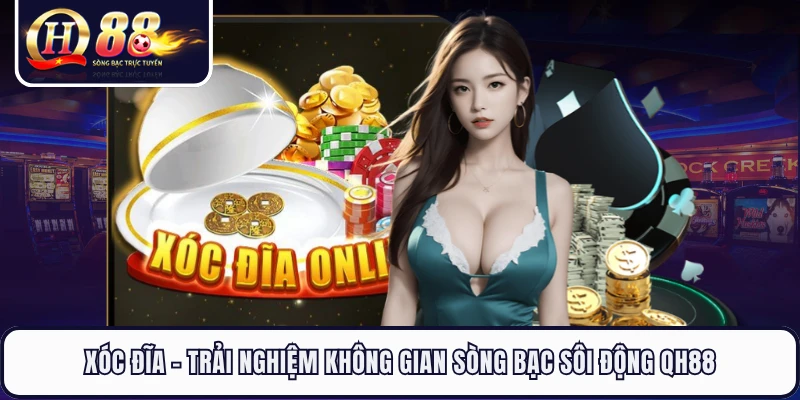 Xóc Đĩa - Trải Nghiệm Không Gian Sòng Bạc Sôi Động QH88